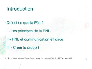 Introduction

  Qu'est ce que la PNL?

  I - Les principes de la PNL

  II - PNL et communication efficace

  III - Créer ...