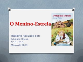 O Menino-Estrela
Trabalho realizado por:
Eduardo Oliveira
N.º 8 - 6º B
Março de 2016
 