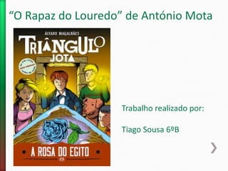 “O Rapaz do Louredo” de António Mota
Trabalho realizado por:
Tiago Sousa 6ºB
 