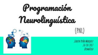 Programación
Neurolinguística
(PNL)
Judith Peña Marquez
26/10/2017
Ofimática
 