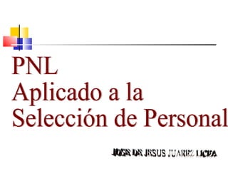 JOSE DE JESUS JUAREZ LICEA PNL Aplicado a la Selección de Personal 