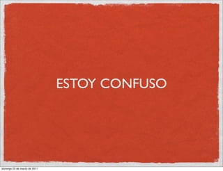 ESTOY CONFUSO




domingo 20 de marzo de 2011
 