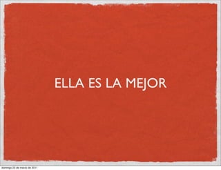 ELLA ES LA MEJOR




domingo 20 de marzo de 2011
 
