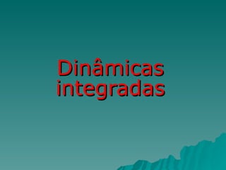 Dinâmicas integradas 