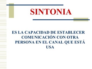 SINTONIA ES LA CAPACIDAD DE ESTABLECER COMUNICACIÓN CON OTRA PERSONA EN EL CANAL QUE ESTÁ USA 