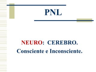 PNL NEURO :  CEREBRO.  Consciente e Inconsciente.  