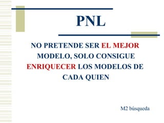 PNL NO PRETENDE SER  EL MEJOR   MODELO, SOLO CONSIGUE ENRIQUECER  LOS MODELOS DE  CADA QUIEN M2 búsqueda 