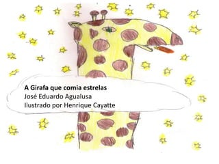 A Girafa que comia estrelas
José Eduardo Agualusa
Ilustrado por Henrique Cayatte
 