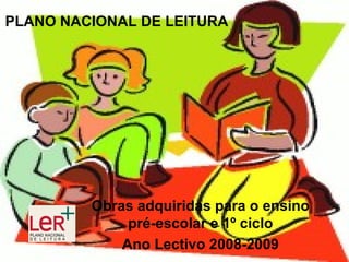 PLANO NACIONAL DE LEITURA Obras adquiridas para o ensino pré-escolar e 1º ciclo Ano Lectivo 2008-2009 