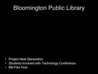 Bloomington Public Library Project Next Generation Students Involved with Technology Conference BN Film Fest 