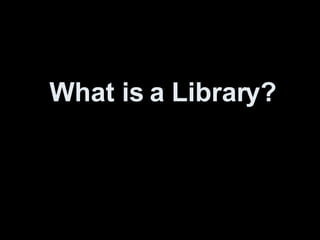 What is a Library? 