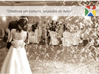 “ Objetivos em comuns, segredos do Amor”   