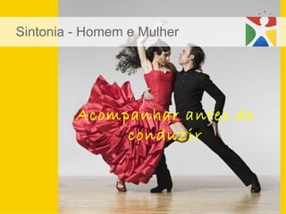 Acompanhar antes de conduzir Sintonia - Homem e Mulher 