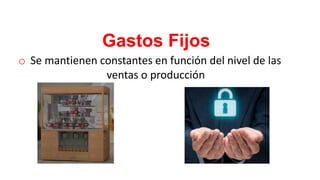 Gastos Fijos
o Se mantienen constantes en función del nivel de las
ventas o producción
 