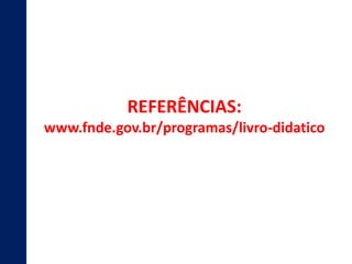 REFERÊNCIAS: 
www.fnde.gov.br/programas/livro-didatico 
