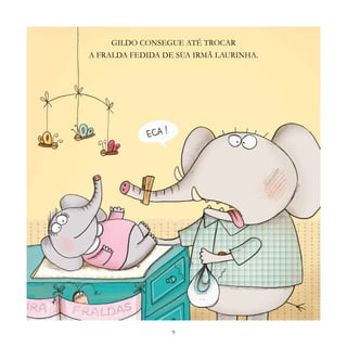 9
GILDO CONSEGUE ATÉ TROCAR
A FRALDA FEDIDA DE SUA IRMÃ LAURINHA.
 