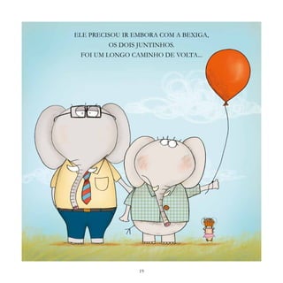 19
ELE PRECISOU IR EMBORA COM A BEXIGA,
OS DOIS JUNTINHOS.
FOI UM LONGO CAMINHO DE VOLTA...
 