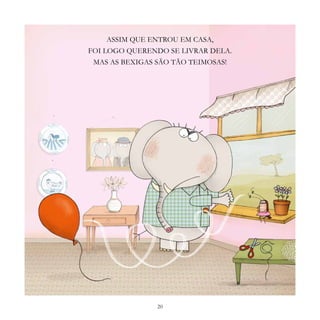 20
ASSIM QUE ENTROU EM CASA,
FOI LOGO QUERENDO SE LIVRAR DELA.
MAS AS BEXIGAS SÃO TÃO TEIMOSAS!
 