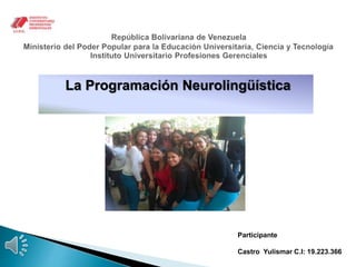 La Programación Neurolingüística
Participante
Castro Yulismar C.I: 19.223.366
 