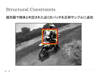 Structural Constraints
17
識別器で物体と判定された近くのパッチを正例サンプルに追加
 
