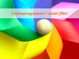 I metaprogrammi: i nostri filtri
 