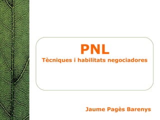PNL Tècniques i habilitats negociadores Jaume Pagès Barenys 