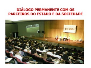 DIÁLOGO PERMANENTE COM OS PARCEIROS DO ESTADO E DA SOCIEDADE 