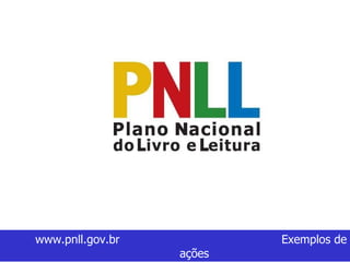 www.pnll.gov.br   Exemplos de ações   