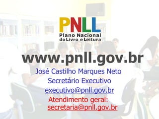 www.pnll.gov.br José Castilho Marques Neto  Secretário Executivo [email_address] Atendimento geral:  [email_address] 