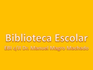 Biblioteca EscolarEBI c/JI Dr. Manuel Magro Machado