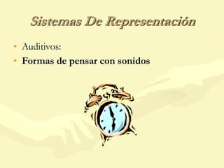 Sistemas De Representación
• Auditivos:
• Formas de pensar con sonidos
 