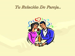 Tu Relación De Pareja..
 