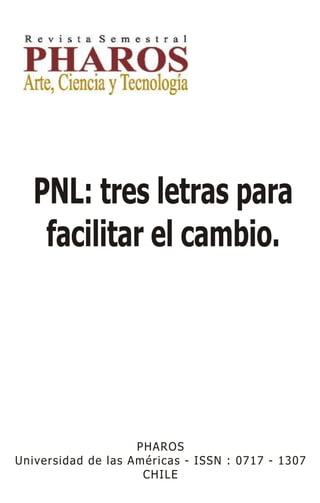 PNL: tres letras para
facilitar el cambio.
PHAROS
Universidad de las Américas - ISSN : 0717 - 1307
CHILE
 
