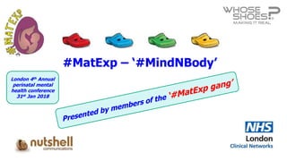 #MatExp – ‘#MindNBody’
London 4th Annual
perinatal mental
health conference
31st Jan 2018
 