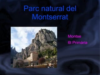 Parc natural del
Montserrat
Montse
6t Primària

 