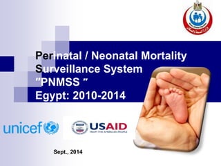 Perinatal / Neonatal Mortality
Surveillance System
″PNMSS ″
Egypt: 2010-2014
Sept., 2014
 