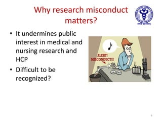 Why research misconduct
matters?
• It undermines public
interest in medical and
nursing research and
HCP
• Difficult to be
recognized?
6
 