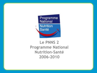 Le PNNS 2
        Programme National
          Nutrition-Santé
            2006-2010
Marion Barral – 18 Mai 2009

                    Marion Barral – Tous droits réservés – 2009 ©   Diapo n° 1
 