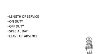 • LENGTH OF SERVICE
• ON DUTY
• OFF DUTY
• SPECIAL DAY
• LEAVE OF ABSENCE
 