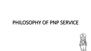 PHILOSOPHY OF PNP SERVICE
 