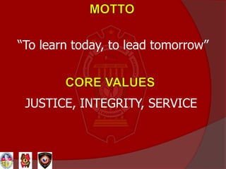 “To learn today, to lead tomorrow”
JUSTICE, INTEGRITY, SERVICE
 