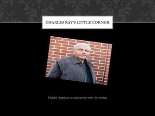 Charles Surprises us each month with his writing
CHARLES RAYS LITTLE CORNER
 