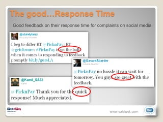 The good…Response Time
Good feedback on their response time for complaints on social media




                                              www.saidwot.com
 