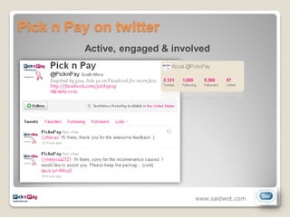Pick n Pay on twitter
         Active, engaged & involved




                               www.saidwot.com
 