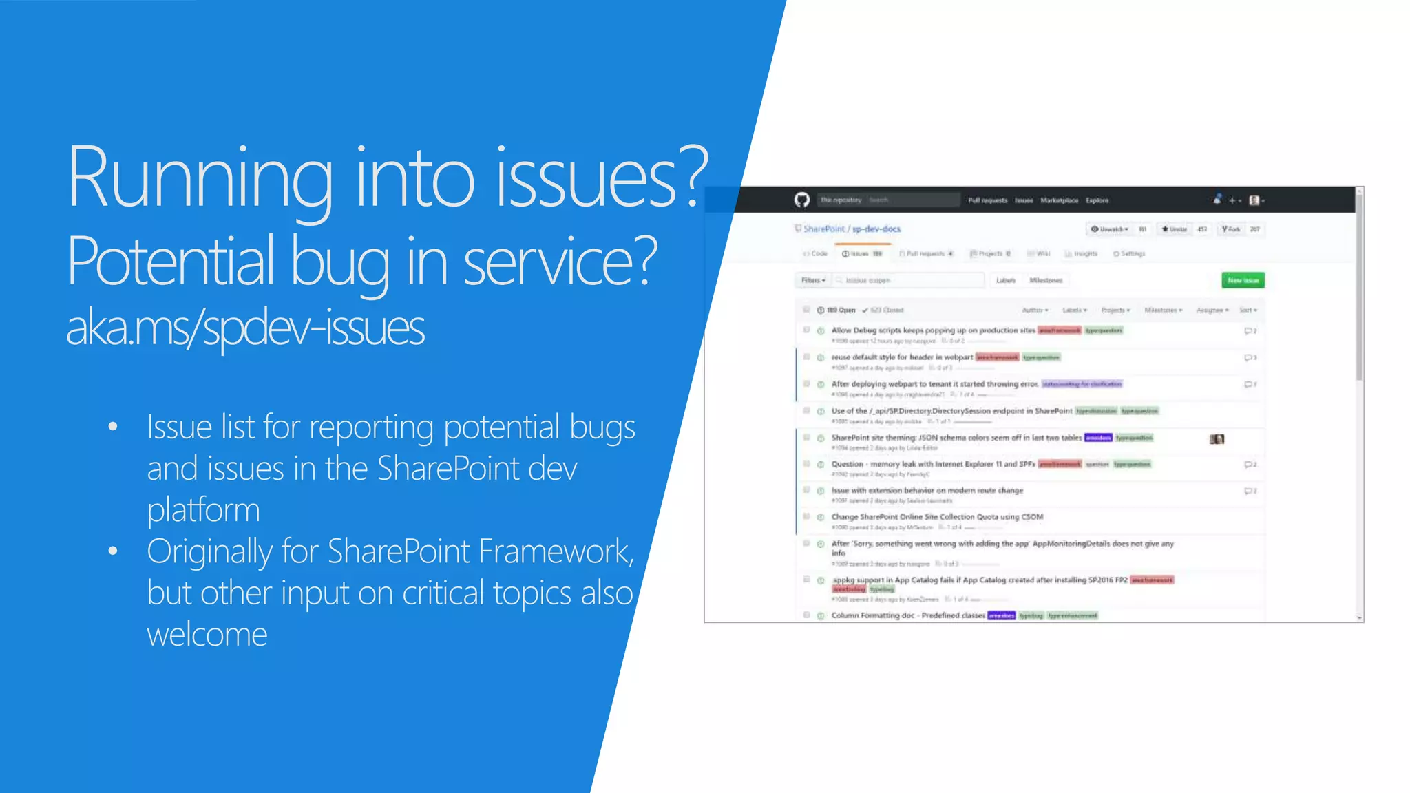 Running into issues?
Potentialbug inservice?
aka.ms/spdev-issues
• Issue list for reporting potential bugs
and issues in the SharePoint dev
platform
• Originally for SharePoint Framework,
but other input on critical topics also
welcome
 
