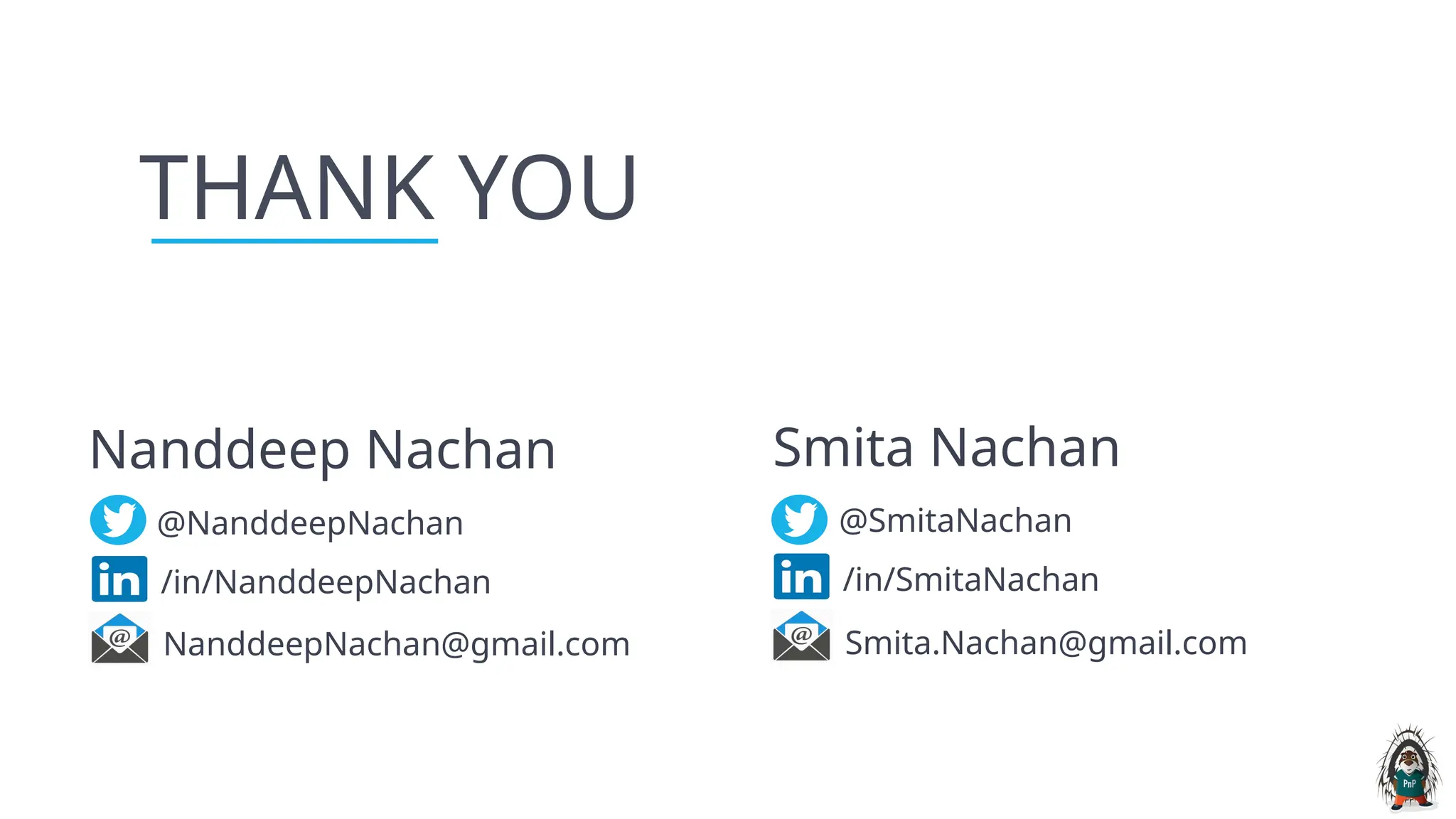 THANK YOU
@NanddeepNachan
/in/NanddeepNachan
Nanddeep Nachan
NanddeepNachan@gmail.com
@SmitaNachan
/in/SmitaNachan
Smita Nachan
Smita.Nachan@gmail.com
 