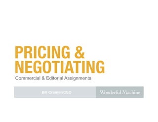 PRICING &
NEGOTIATING
Commercial & Editorial Assignments

           Bill Cramer/CEO
 