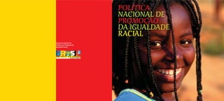 POLÍTICA
                           NACIONAL DE
                           PROMOÇÃO
                           DA IGUALDADE
                           RACIAL
Secretaria Especial de
Políticas de Promoção da
Igualdade Racial
 