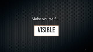 17
Make yourself….
visible
 