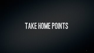 3
Take home points
 